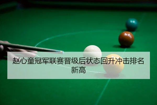 赵心童冠军联赛晋级后状态回升冲击排名新高